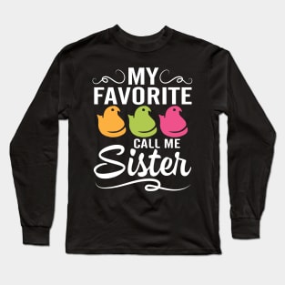 My Favorite Chicks Call Me Sister Happy Easter Day To Me You Long Sleeve T-Shirt